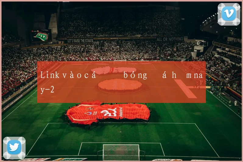 Link vào cá độ bóng đá hôm nay