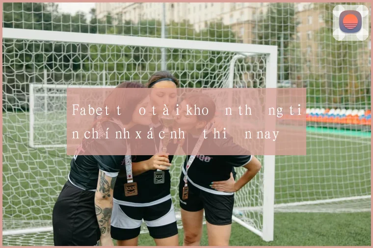 Fabet tạo tài khoản thông tin chính xác nhất hiện nay