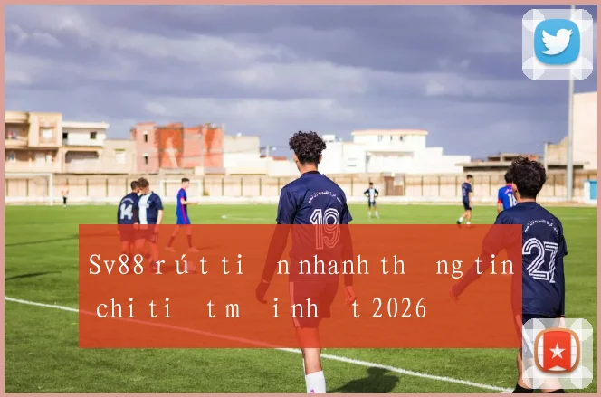 Sv88 rút tiền nhanh thông tin chi tiết mới nhất 2026