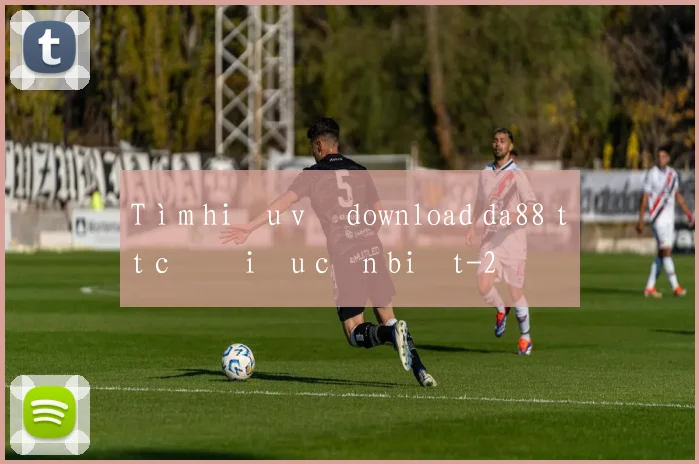 Tìm hiểu về download da88 tất cả điều cần biết