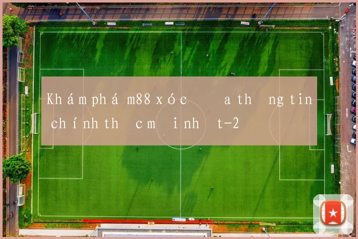 Khám phá m88 xóc đĩa thông tin chính thức mới nhất